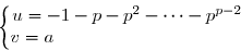 \overset{ { \white{ . } } } { \left\lbrace\begin{matrix}u=-1-p-p^2-\cdots-p^{p-2}\\v=a\phantom{WWWWWWWWWw}\end{matrix}\right. } 